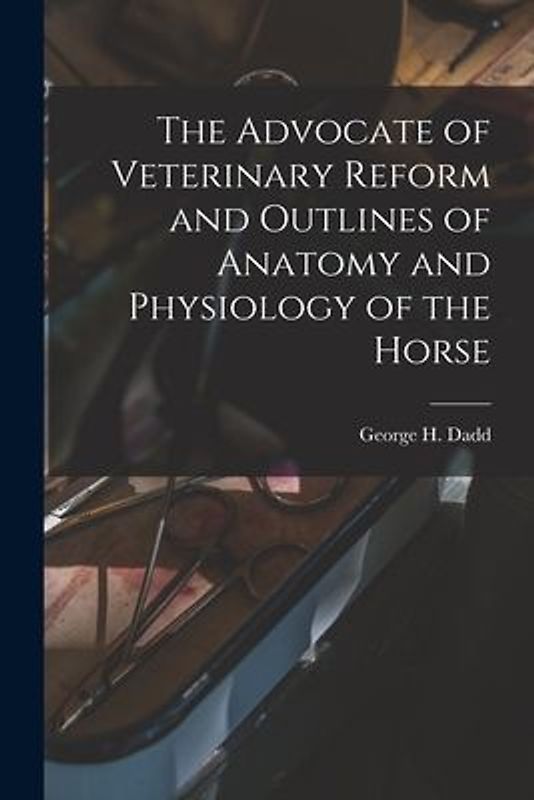 The Advocate of Veterinary Reform and Outlines of Anatomy and Physiology of the Horse