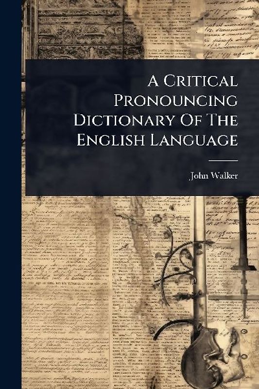 A Critical Pronouncing Dictionary Of The English Language