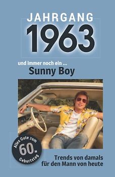 Jahrgang 1963 und immer noch ein ... Sunny Boy: Das Geschenkbuch für Männer zum 60. Geburtstag