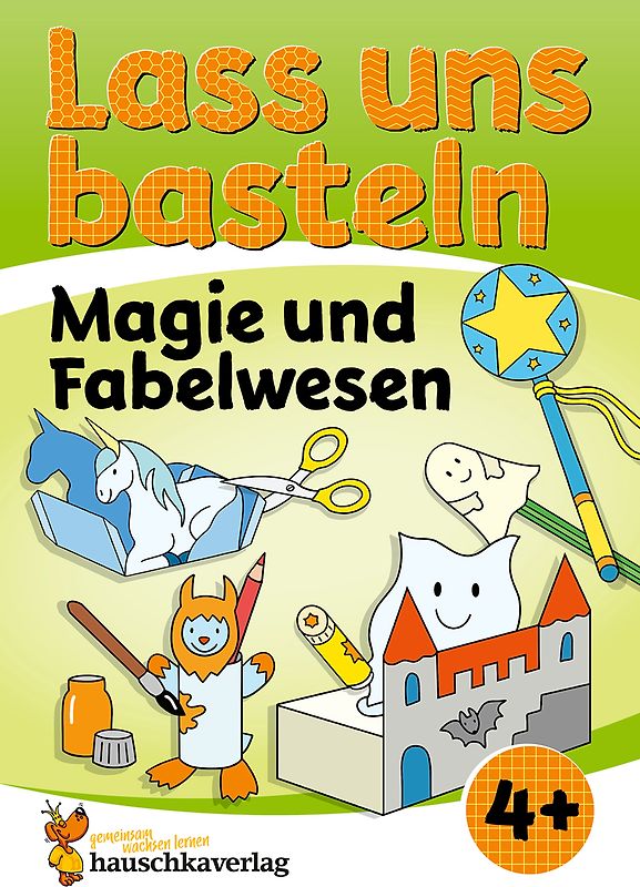 Lass uns basteln – Bastelbuch ab 4 Jahre – Magie und Fabelwesen