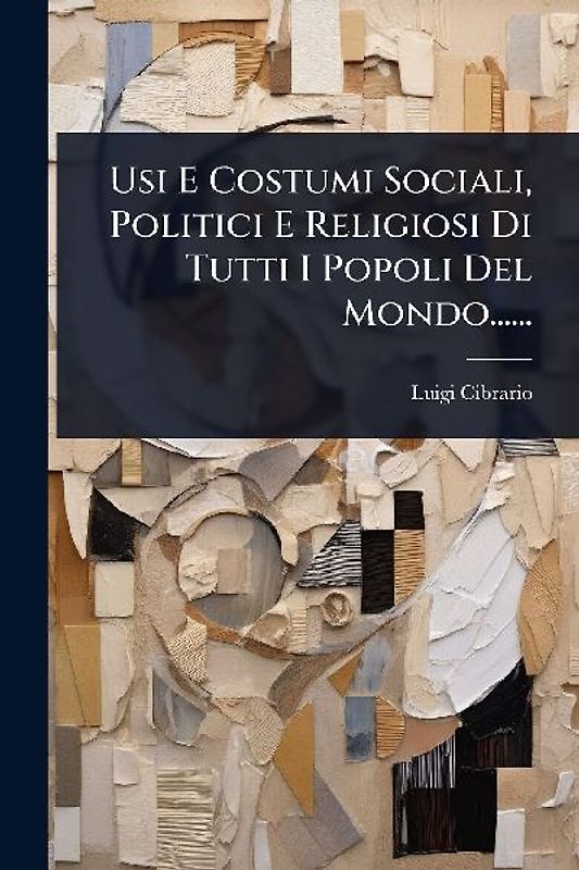 Usi E Costumi Sociali, Politici E Religiosi Di Tutti I Popoli Del Mondo......
