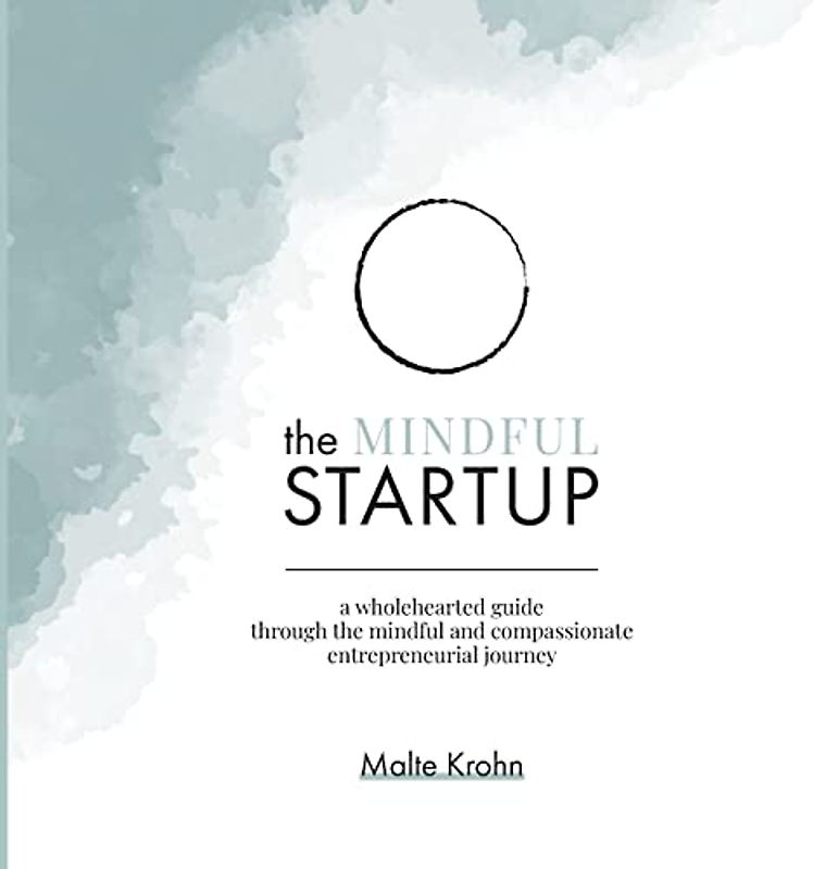 The Mindful Startup: A Wholehearted Guide Through the Mindful and Compassionate Entrepreneurial Journey