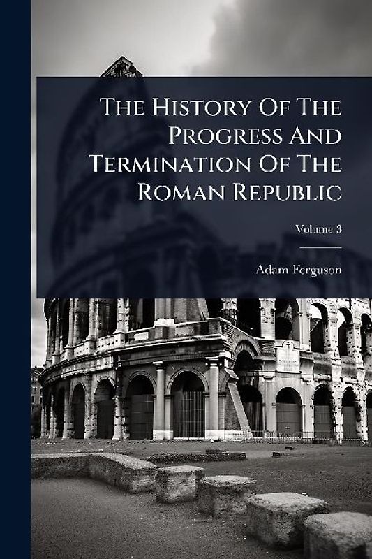 The History Of The Progress And Termination Of The Roman Republic