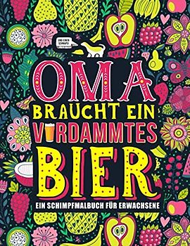 Oma braucht ein verdammtes Bier: Ein Schimpfmalbuch für Erwachsene