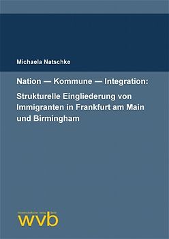 Nation – Kommune – Integration: Strukturelle Eingliederung von Immigranten in Frankfurt am Main und Birmingham