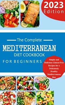 GLUTEN-FREE MEDITERRANEAN DIET COOKBOOK FOR BEGINNER: "Simple and Delicious Gluten-Free Recipes for a Deliciously Healthy Mediterranean Diet"