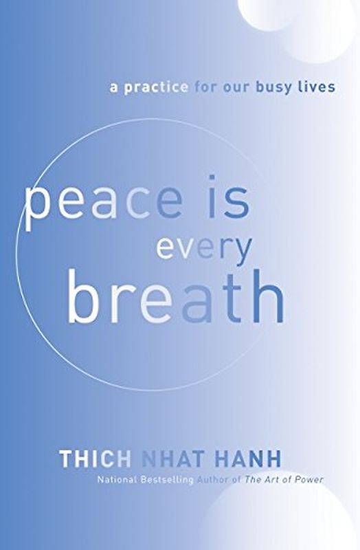 Peace Is Every Breath: A Practice for Our Busy Lives - Thich Nhat Hanh