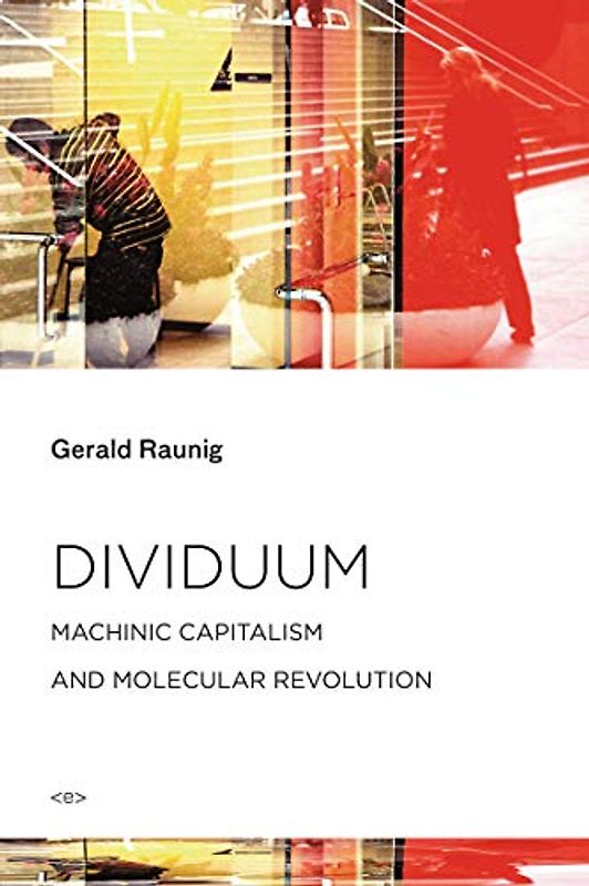 Dividuum: Machinic Capitalism and Molecular Revolution (Semiotext(e) / Foreign Agents, Band 1)