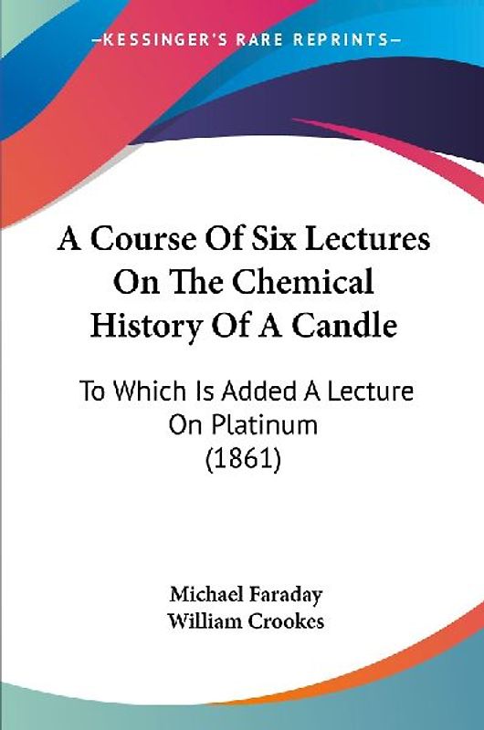 A Course Of Six Lectures On The Chemical History Of A Candle