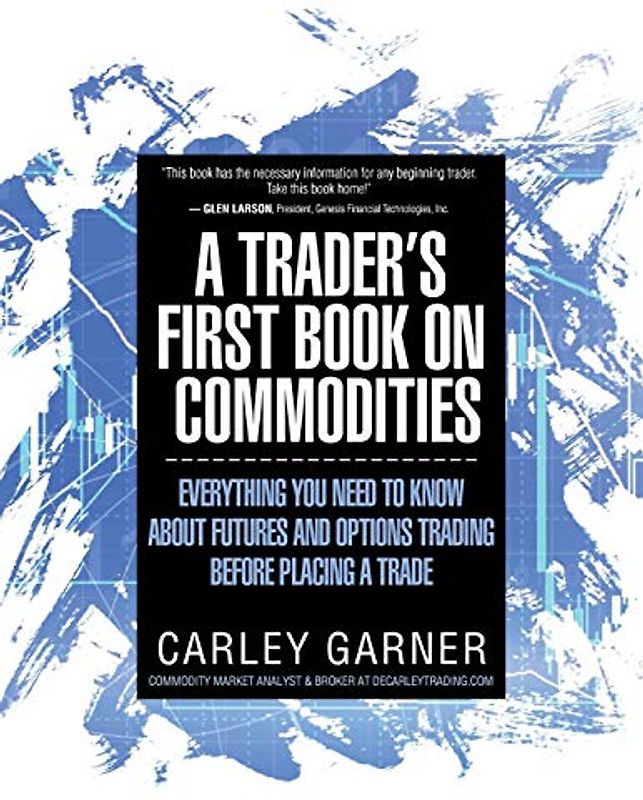 A Trader's First Book on Commodities: Everything You Need to Know about Futures and Options Trading Before Placing a Trade