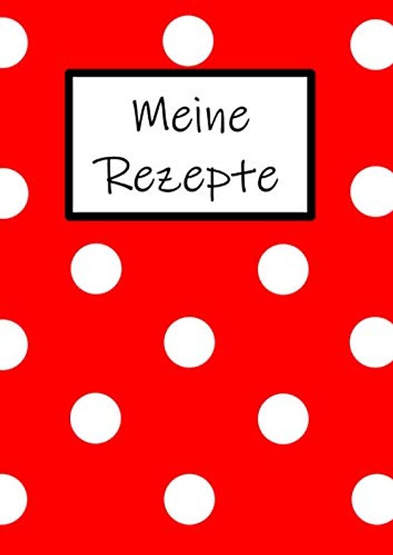 Meine Rezepte: Rezeptbuch mit Vorlagen zum selbst Eintragen - für 100 Rezepte - rot mit weißen Dots (Rezeptbücher)