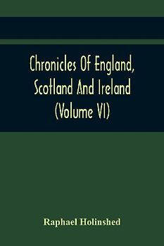 Chronicles Of England, Scotland And Ireland (Volume Vi)