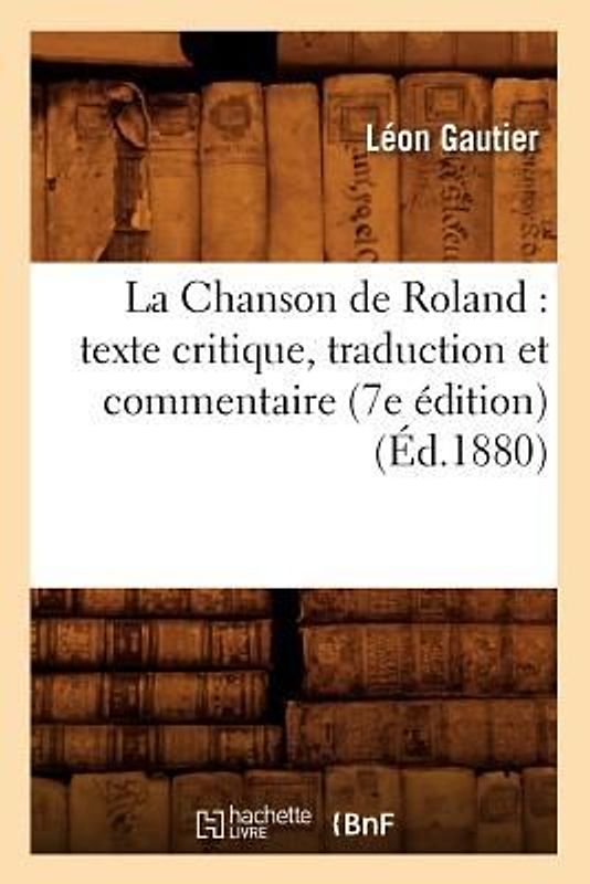 La Chanson de Roland: Texte Critique, Traduction Et Commentaire (7e Édition) (Éd.1880)