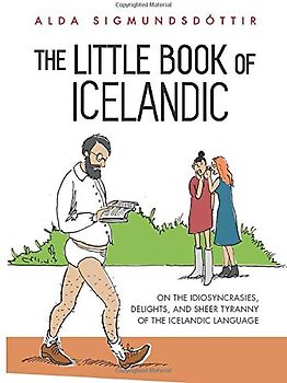 The Little Book of Icelandic: On the idiosyncrasies, delights, and sheer tyranny of the Icelandic language