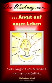 Die Wirkung von Angst auf unser Leben: Was Angst alles behindert und verunmöglicht