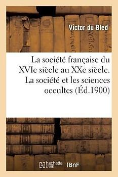 La Société Française Du Xvie Siècle Au Xxe Siècle. La Société Et Les Sciences Occultes, Les Couvents