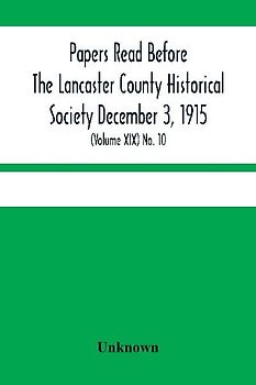 Papers Read Before The Lancaster County Historical Society December 3, 1915; History Herself, As Seen In Her Own Workshop; (Volume Xix) No. 10