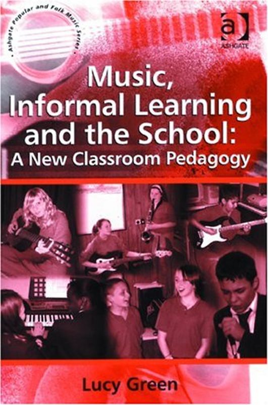 Music, Informal Learning and the School: A New Classroom Pedagogy (Ashgate Popular and Folk Music) - Green, Lucy