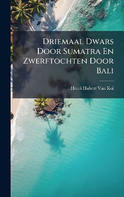 Driemaal Dwars Door Sumatra En Zwerftochten Door Bali