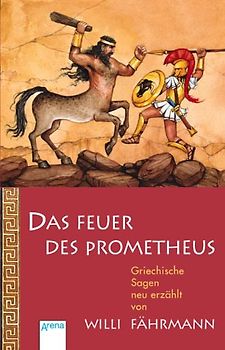 Das Feuer des Prometheus. Griechische Sagen neu erzählt