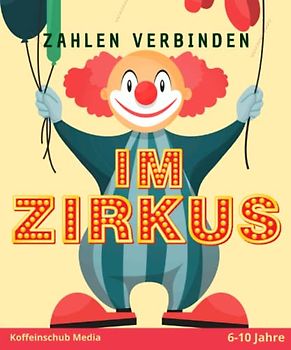 Zahlen verbinden: Im Zirkus...erlebst du Tiere, Clowns & Akrobaten: 6-10 Jahre