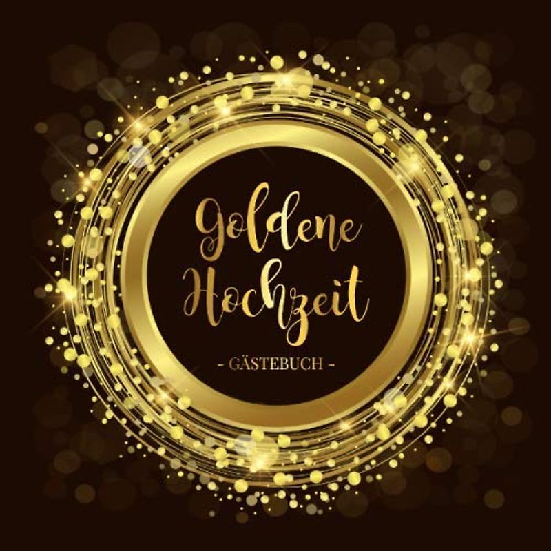 Goldene Hochzeit Gästebuch: Blanko Gästebuch / Eintragebuch für viele Glückwünsche und Widmungen zur goldenen Hochzeit, 100 Seiten, 21x21cm, goldener Kreis