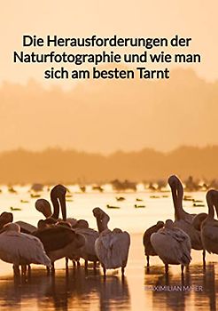Die Herausforderungen der Naturfotographie und wie man sich am besten Tarnt