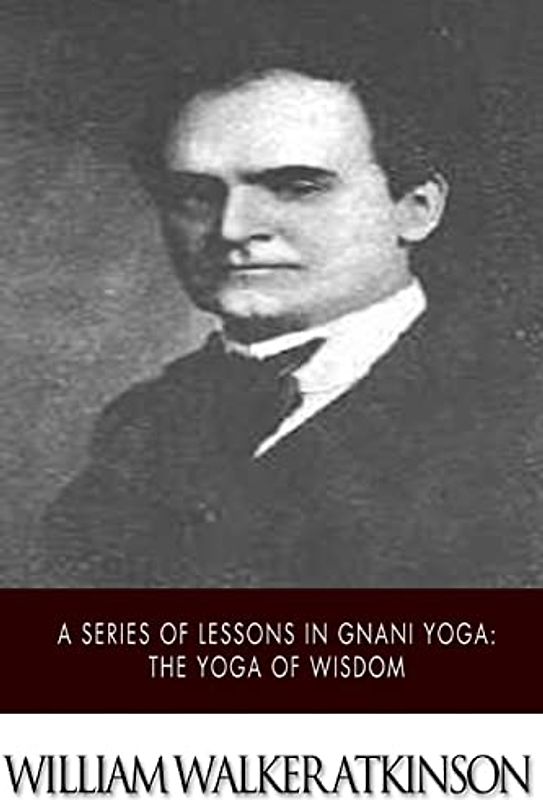 A Series of Lessons in Gnani Yoga: The Yoga of Wisdom