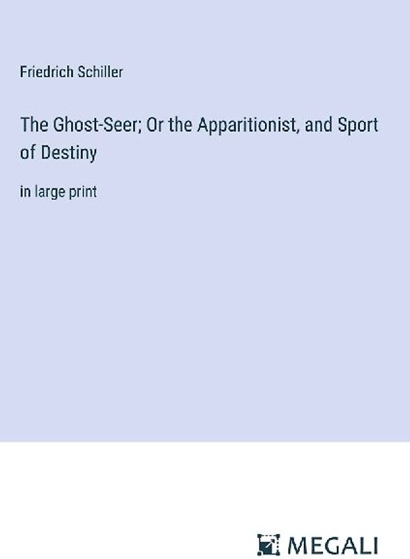 The Ghost-Seer; Or the Apparitionist, and Sport of Destiny