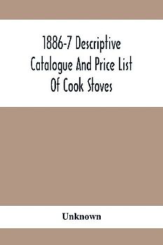 1886-7 Descriptive Catalogue And Price List Of Cook Stoves, Ranges, Art Garland Stoves And Ranges Hollowware Etc.