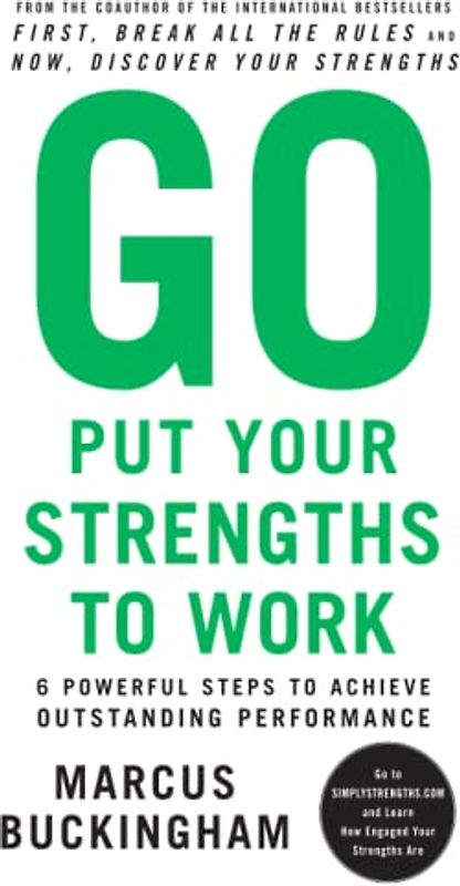 Go Put Your Strengths to Work: 6 Powerful Steps to Achieve Outstanding Performance - Buckingham, Marcus