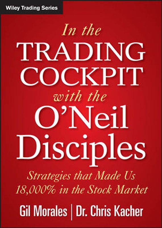 In The Trading Cockpit with the O'Neil Disciples. Strategies that Made Us 18,000% in the Stock Market