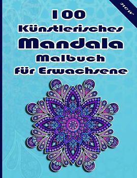 100 Künstlerisches Mandala Malbuch für Erwachsene: Ein Mandala-Malbuch für Erwachsene mit lustigen, einfachen, und entspannende Malvorlagen
