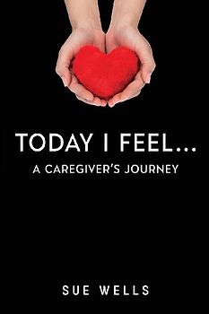 Today I Feel... A Caregiver's Journey