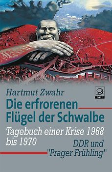 Die erfrorenen Flügel der Schwalbe. DDR und 'Prager Frühling'  Tagebuch einer Krise (1968–1970)