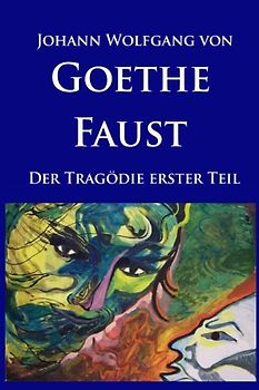 Faust: Der Tragödie erster Teil. Mit Bildergalerie und Erläuterungen zur Entstehungsgeschichte