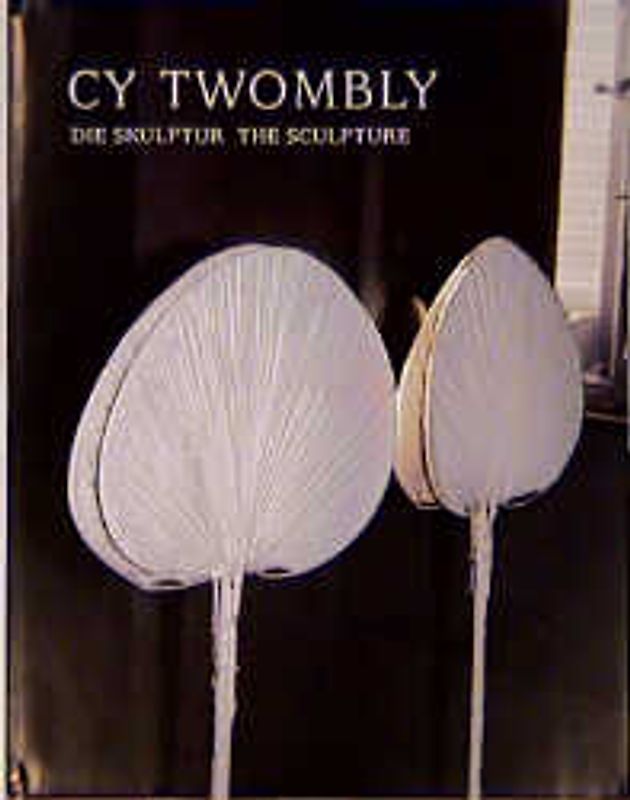 Cy Twombly - Die Skulptur