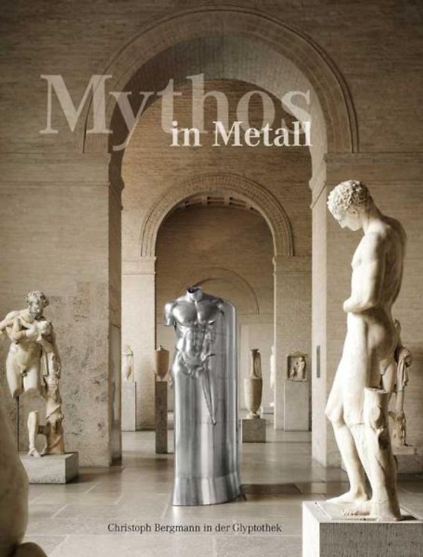 Mythos in Metall – Christoph Bergmann in der Glyptothek
