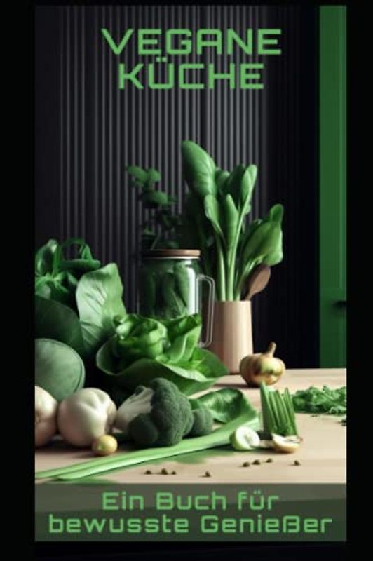 Vegane Küche: Ein Buch für bewusste Genießer