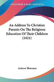 An Address To Christian Parents On The Religious Education Of Their Children (1821)