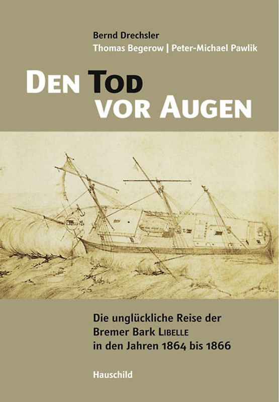 Den Tod vor Augen. Die unglückliche Reise der Bremer Bark LIBELLE in den Jahren 1864 bis 1866