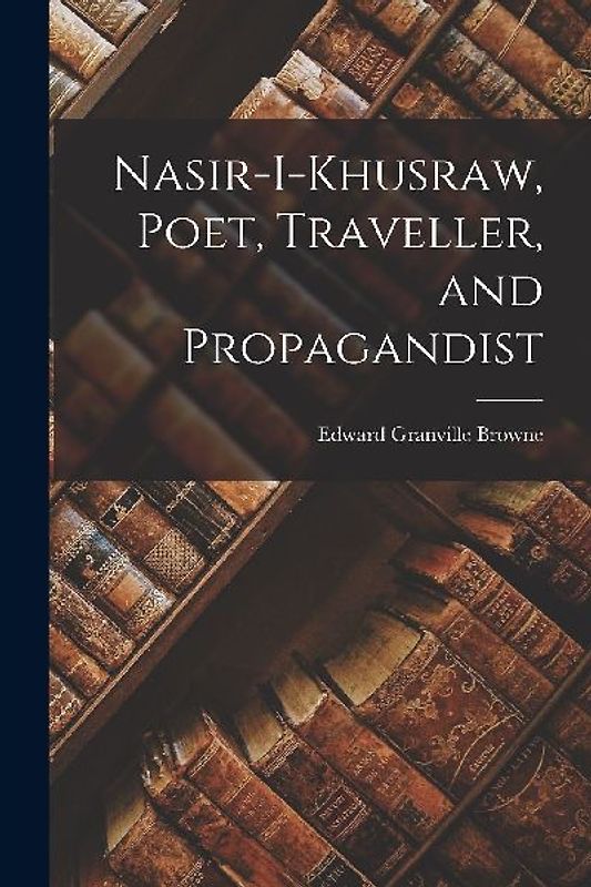 Nasir-i-Khusraw, Poet, Traveller, and Propagandist