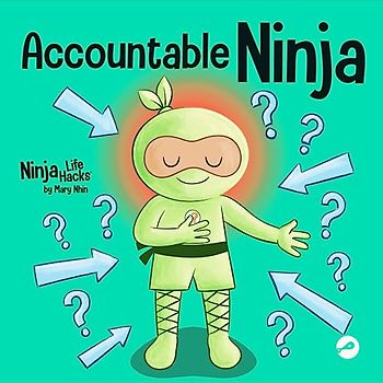 Accountable Ninja: A Children’s Book About a Victim Mindset, Blaming Others, and Accepting Responsibility (Ninja Life Hacks, Band 89)