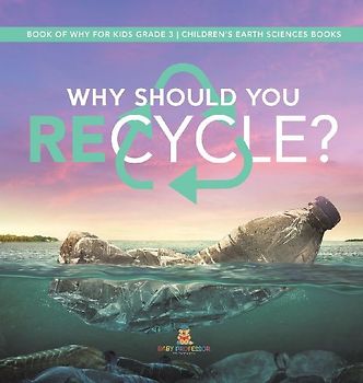 Why Should You Recycle? | Book of Why for Kids Grade 3 | Children's Earth Sciences Books