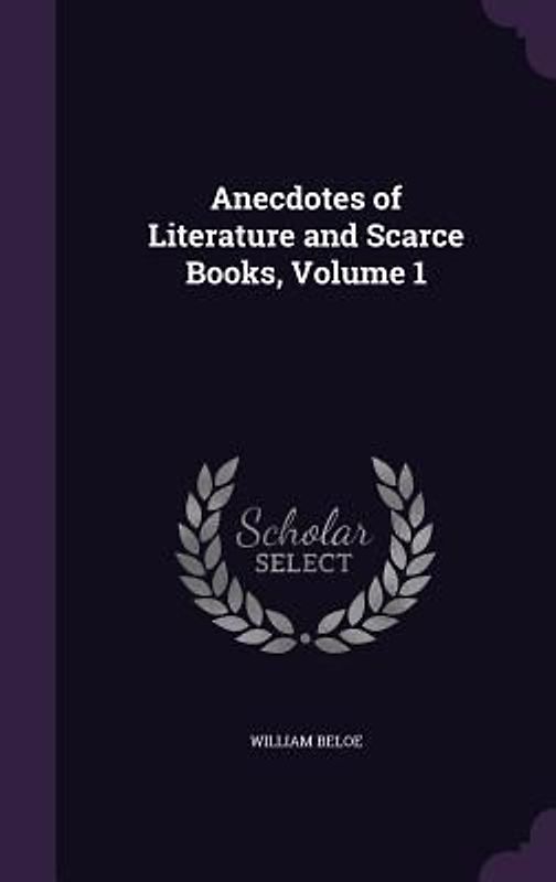 Anecdotes of Literature and Scarce Books, Volume 1