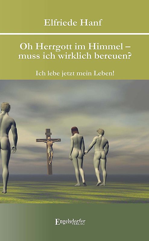 Oh Herrgott im Himmel – muss ich wirklich bereuen? Ich lebe jetzt mein Leben!
