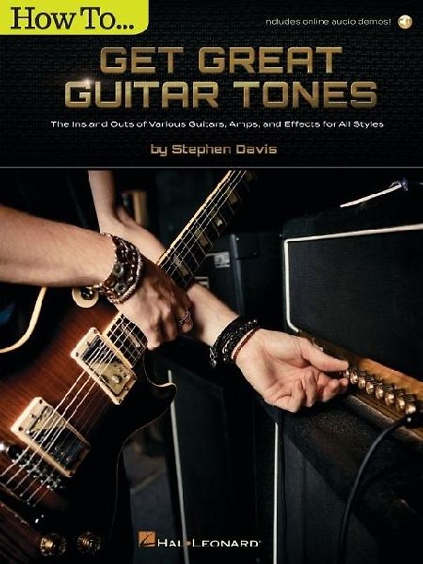 How to Get Great Guitar Tones: The Ins and Outs of Various Guitars, Amps, and Effects for All Styles - Book with Online Audio Demos