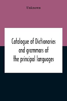 Catalogue Of Dictionaries And Grammars Of The Principal Languages And Dialects Of The World; A Guide For Students And Booksellers
