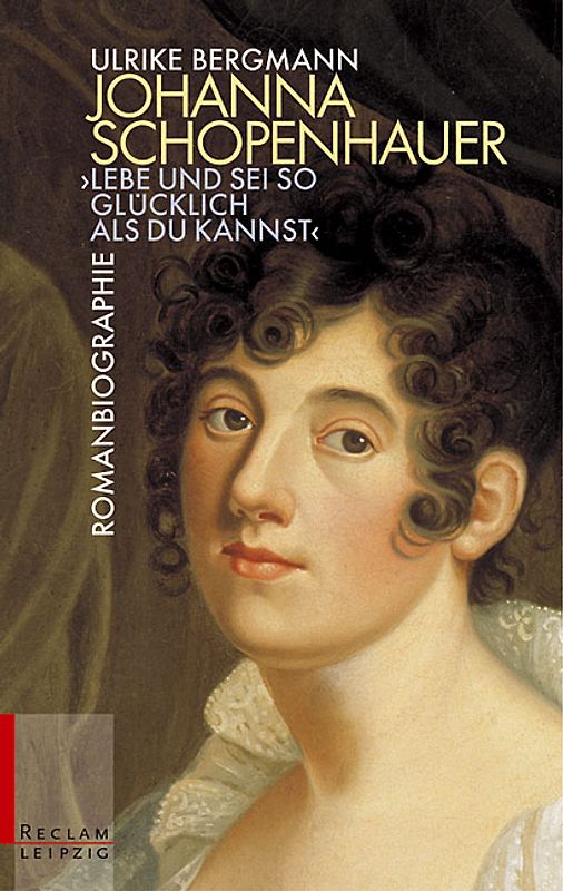 Johanna Schopenhauer. "Lebe und sei so glücklich als Du kannst"