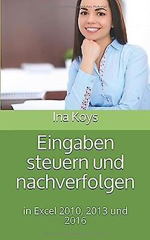 Eingaben steuern und nachverfolgen in Excel: in Versionen 2010, 2013 und 2016 (Kurz & Knackig)